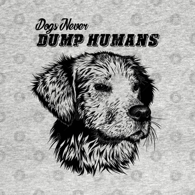 Dogs never dump Humans. T-shirts by PrintsyCreations